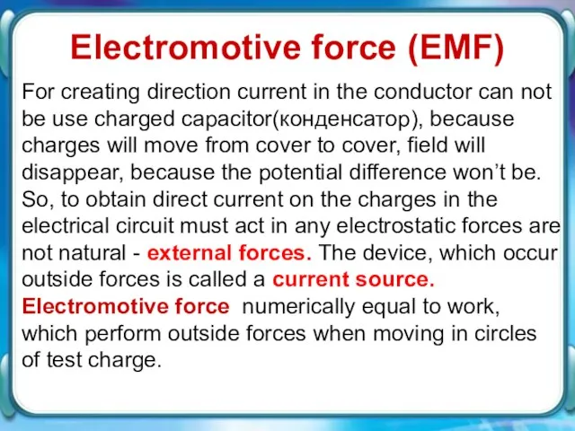 Electromotive force (ЕMF) For creating direction current in the conductor can not
