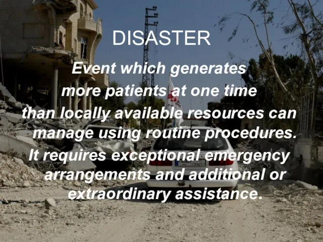 DISASTER Event which generates more patients at one time than locally available