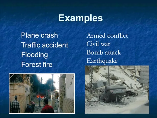 Examples Plane crash Traffic accident Flooding Forest fire Armed conflict Civil war Bomb attack Earthquake