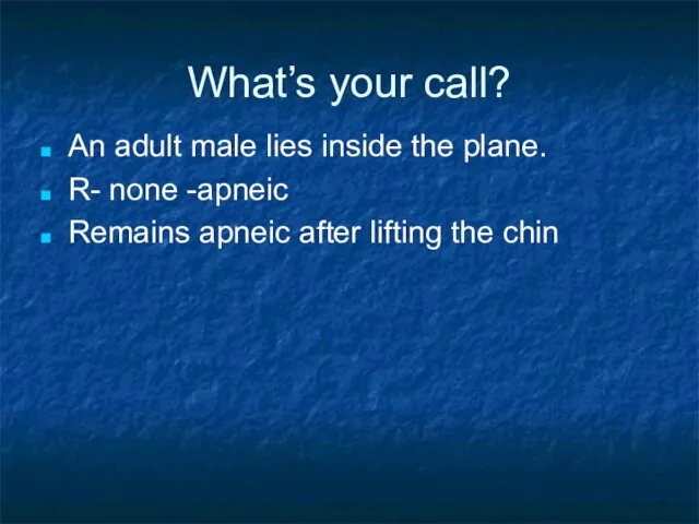 What’s your call? An adult male lies inside the plane. R- none