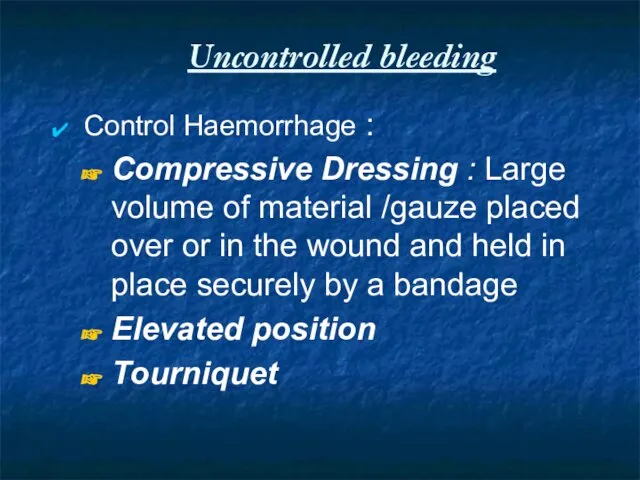 Uncontrolled bleeding Control Haemorrhage : Compressive Dressing : Large volume of material