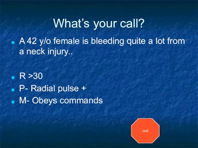 What’s your call? A 42 y/o female is bleeding quite a lot