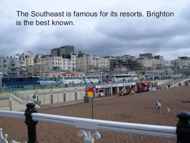 The Southeast is famous for its resorts. Brighton is the best known.