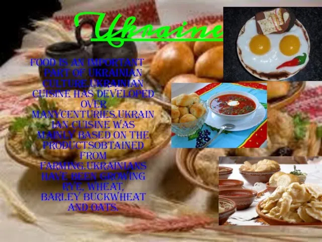 Ukraine: Food is an important part of Ukrainian culture.Ukrainian cuisine has developed