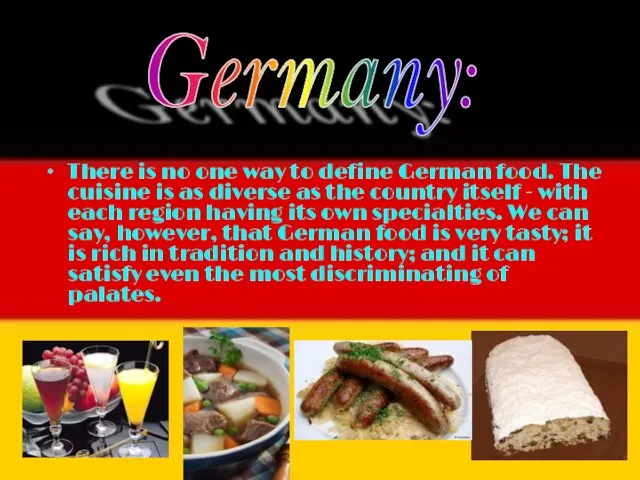 Germany: There is no one way to define German food. The cuisine