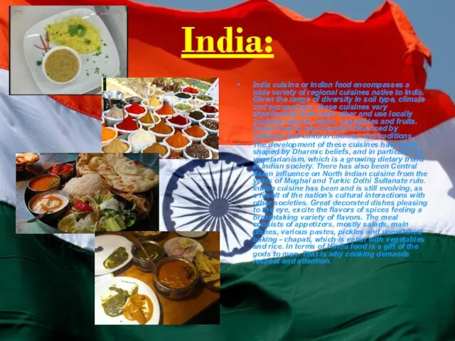 India: India cuisine or Indian food encompasses a wide variety of regional