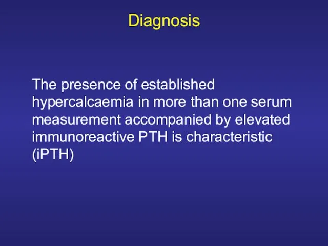 Diagnosis The presence of established hypercalcaemia in more than one serum measurement