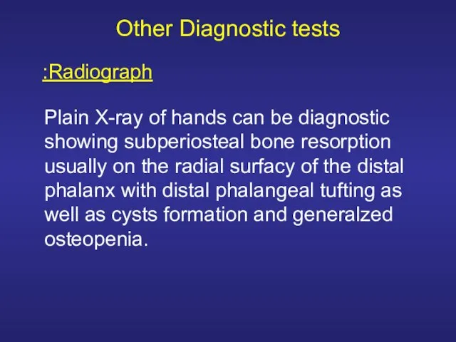 Other Diagnostic tests Plain X-ray of hands can be diagnostic showing subperiosteal