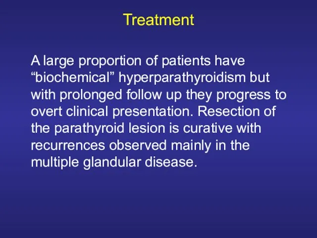 Treatment A large proportion of patients have “biochemical” hyperparathyroidism but with prolonged