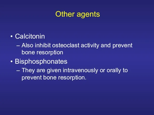 Other agents Calcitonin Also inhibit osteoclast activity and prevent bone resorption Bisphosphonates