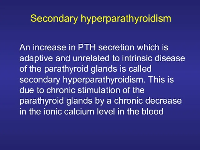 Secondary hyperparathyroidism An increase in PTH secretion which is adaptive and unrelated