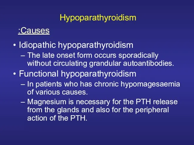 Hypoparathyroidism Idiopathic hypoparathyroidism The late onset form occurs sporadically without circulating grandular