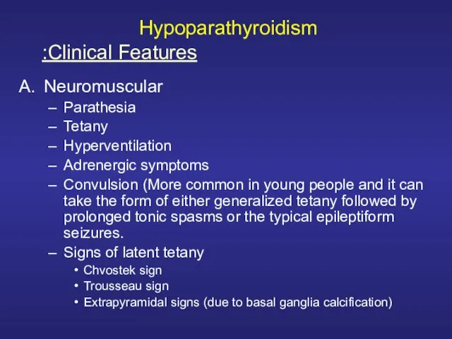 Hypoparathyroidism Neuromuscular Parathesia Tetany Hyperventilation Adrenergic symptoms Convulsion (More common in young