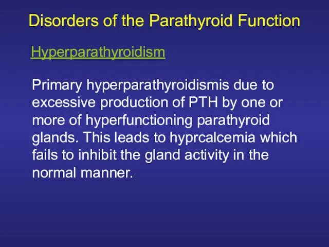 Disorders of the Parathyroid Function Primary hyperparathyroidismis due to excessive production of