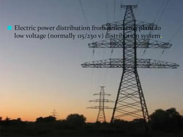 Electric power distribution from generating plant to low voltage (normally 115/230 v) distribution system.