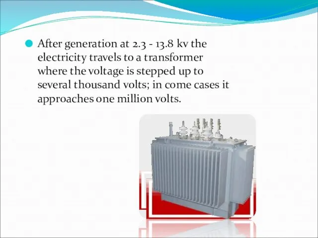 After generation at 2.3 - 13.8 kv the electricity travels to a