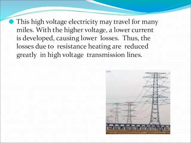This high voltage electricity may travel for many miles. With the higher