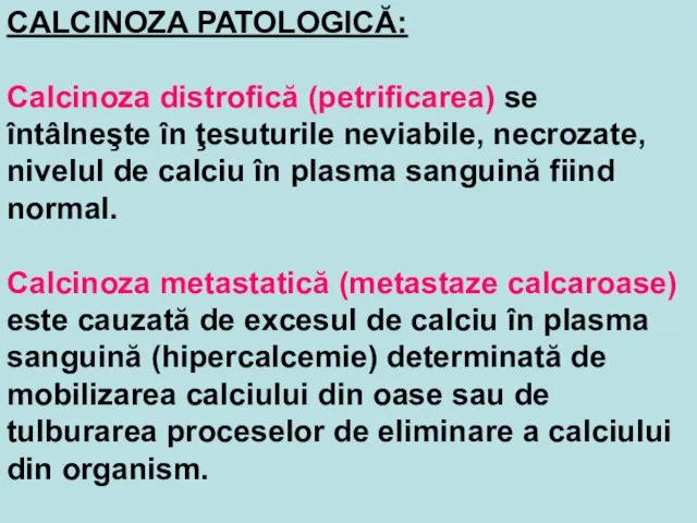 CALCINOZA PATOLOGICĂ: Calcinoza distrofică (petrificarea) se întâlneşte în ţesuturile neviabile, necrozate, nivelul