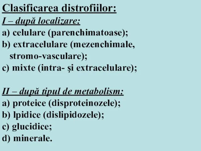 Clasificarea distrofiilor: I – după localizare: a) celulare (parenchimatoase); b) extracelulare (mezenchimale,