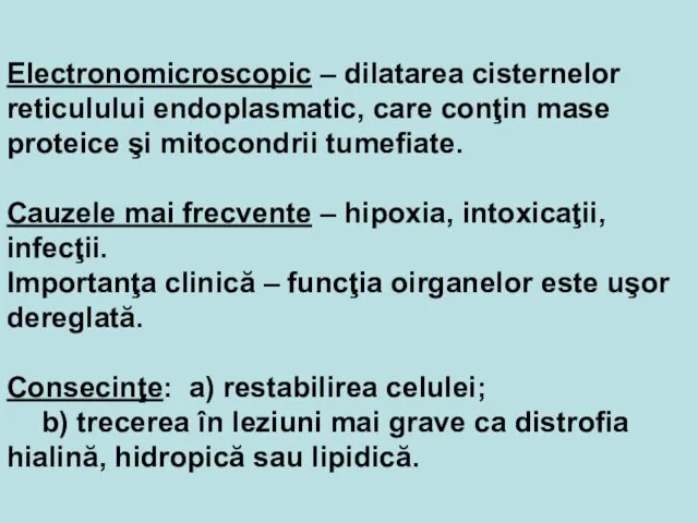 Electronomicroscopic – dilatarea cisternelor reticulului endoplasmatic, care conţin mase proteice şi mitocondrii