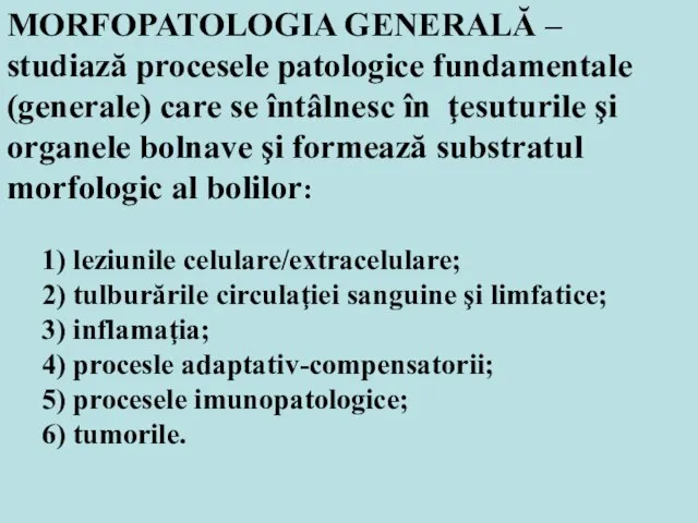 MORFOPATOLOGIA GENERALĂ – studiază procesele patologice fundamentale (generale) care se întâlnesc în