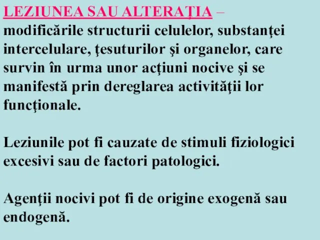 LEZIUNEA SAU ALTERAŢIA – modificările structurii celulelor, substanţei intercelulare, ţesuturilor şi organelor,