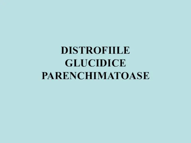 DISTROFIILE GLUCIDICE PARENCHIMATOASE