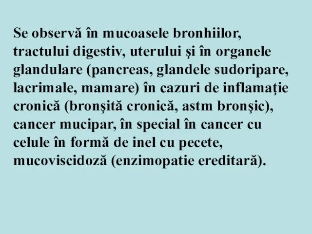 Se observă în mucoasele bronhiilor, tractului digestiv, uterului şi în organele glandulare