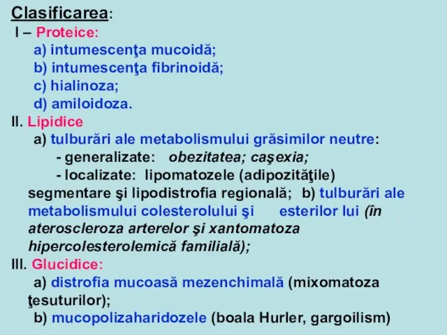 Clasificarea: I – Proteice: a) intumescenţa mucoidă; b) intumescenţa fibrinoidă; c) hialinoza;