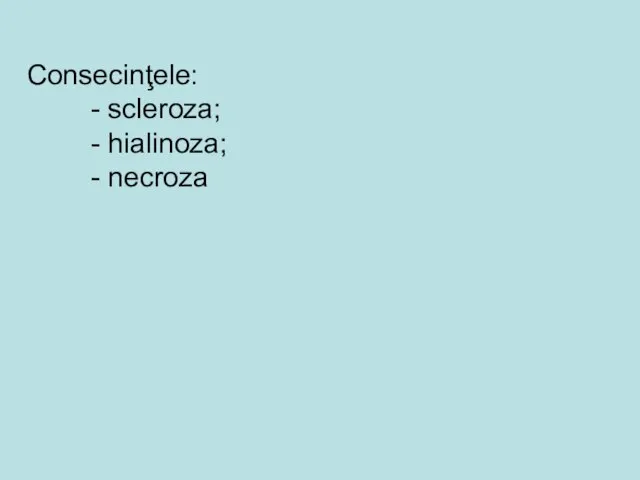 Consecinţele: - scleroza; - hialinoza; - necroza