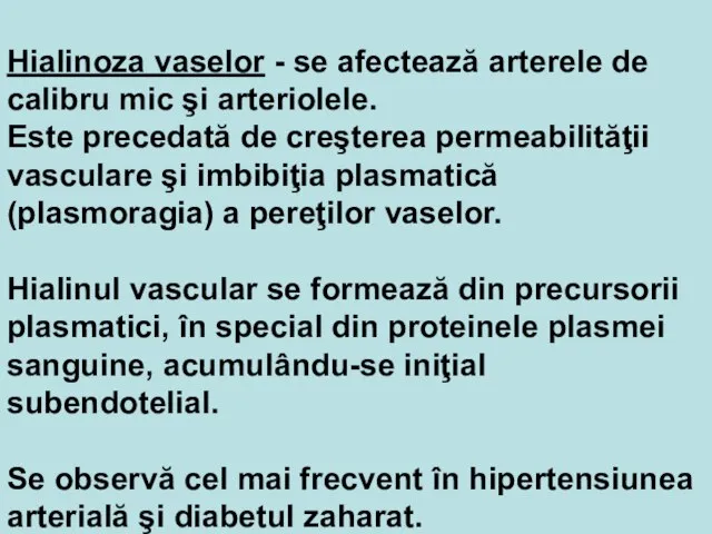 Hialinoza vaselor - se afectează arterele de calibru mic şi arteriolele. Este