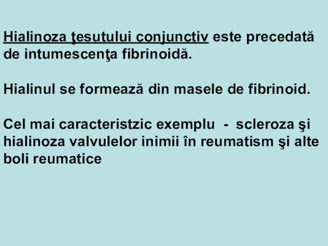 Hialinoza ţesutului conjunctiv este precedată de intumescenţa fibrinoidă. Hialinul se formează din