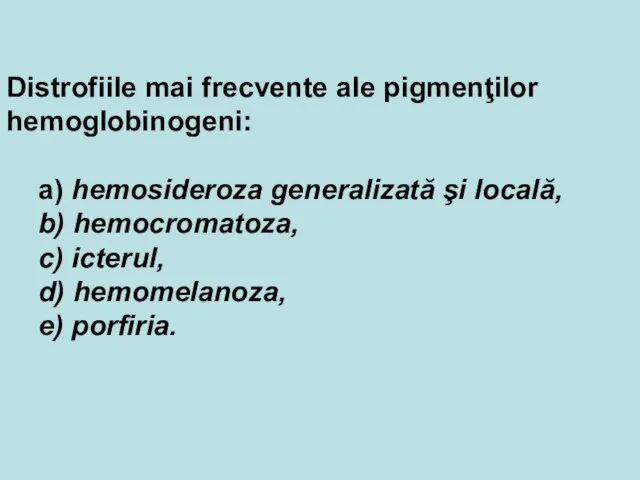 Distrofiile mai frecvente ale pigmenţilor hemoglobinogeni: a) hemosideroza generalizată şi locală, b)