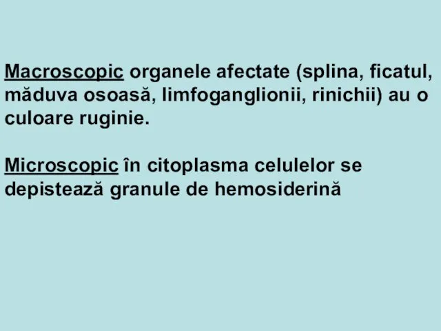 Macroscopic organele afectate (splina, ficatul, măduva osoasă, limfoganglionii, rinichii) au o culoare