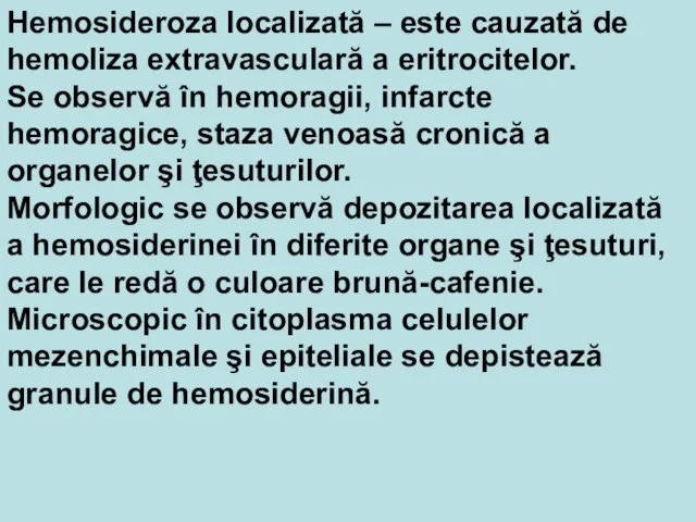 Hemosideroza localizată – este cauzată de hemoliza extravasculară a eritrocitelor. Se observă