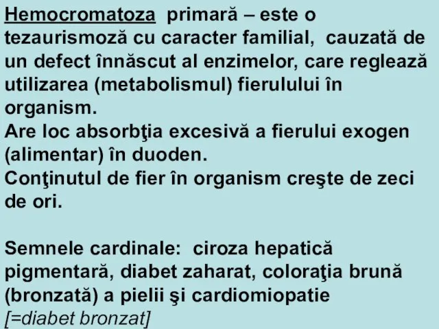 Hemocromatoza primară – este o tezaurismoză cu caracter familial, cauzată de un