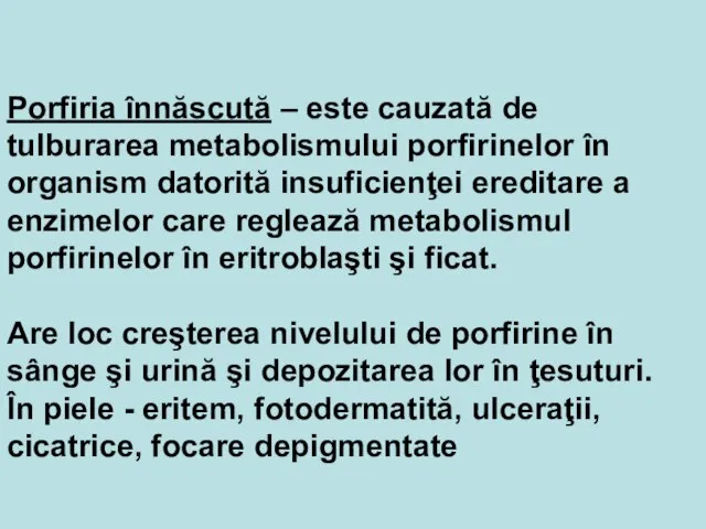 Porfiria înnăscută – este cauzată de tulburarea metabolismului porfirinelor în organism datorită