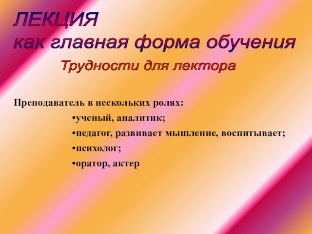 ЛЕКЦИЯ как главная форма обучения Преподаватель в нескольких ролях: ученый, аналитик; педагог,