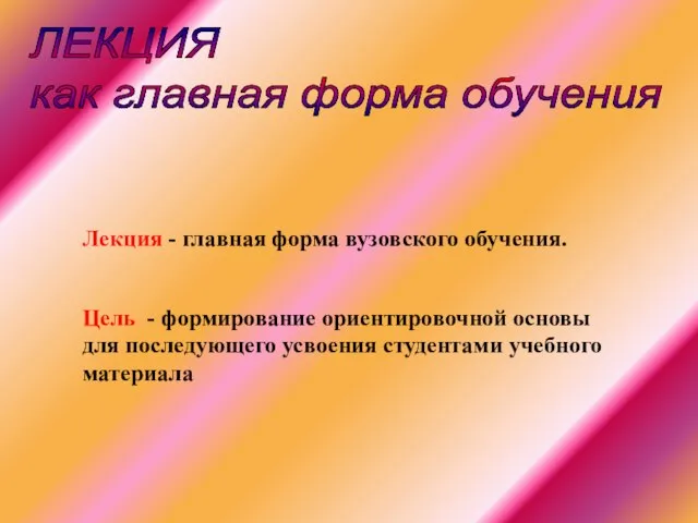 ЛЕКЦИЯ как главная форма обучения Лекция - главная форма вузовского обучения. Цель