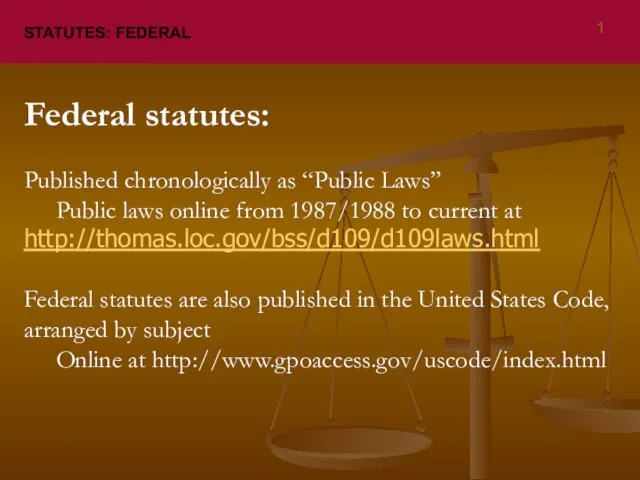 STATUTES: FEDERAL Federal statutes: Published chronologically as “Public Laws” Public laws online