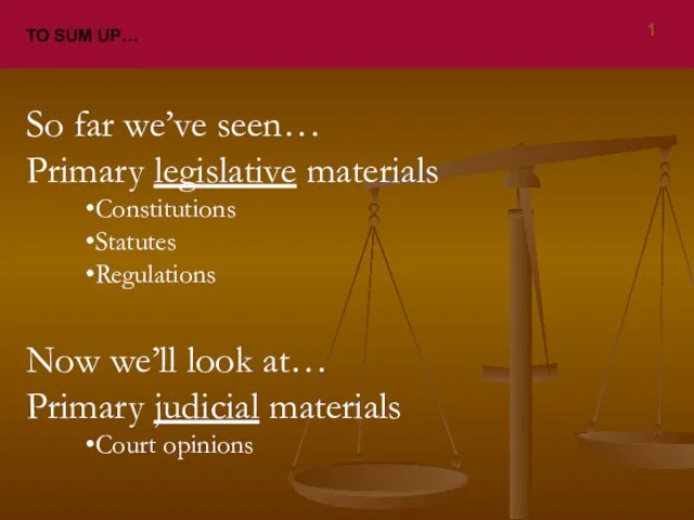 TO SUM UP… So far we’ve seen… Primary legislative materials Constitutions Statutes