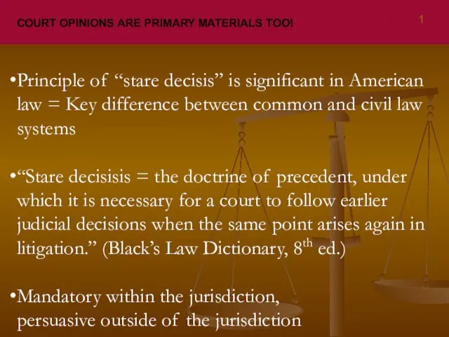 COURT OPINIONS ARE PRIMARY MATERIALS TOO! Principle of “stare decisis” is significant