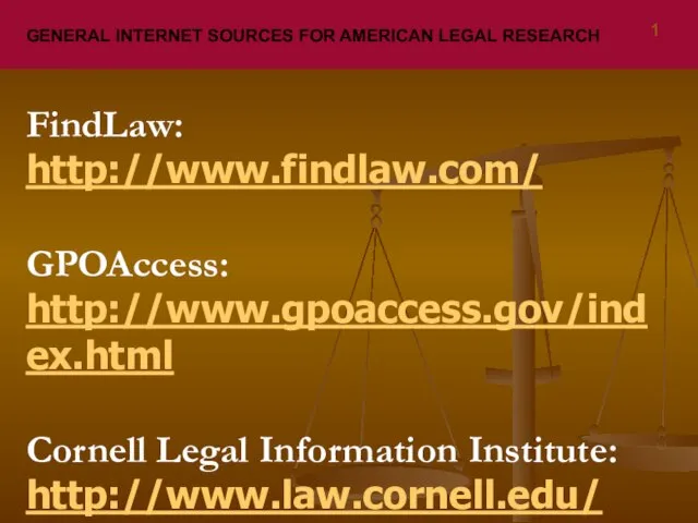 GENERAL INTERNET SOURCES FOR AMERICAN LEGAL RESEARCH FindLaw: http://www.findlaw.com/ GPOAccess: http://www.gpoaccess.gov/index.html Cornell