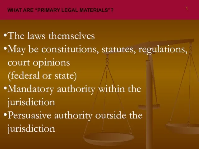 WHAT ARE “PRIMARY LEGAL MATERIALS”? The laws themselves May be constitutions, statutes,