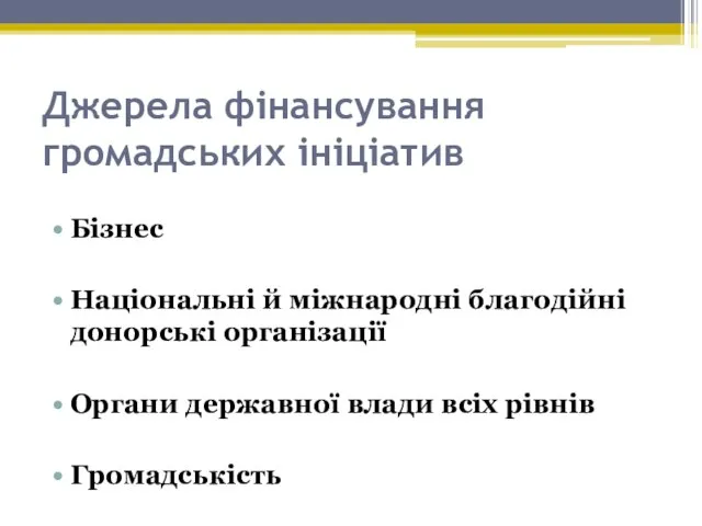 Джерела фінансування громадських ініціатив Бізнес Національні й міжнародні благодійні донорські організації Органи