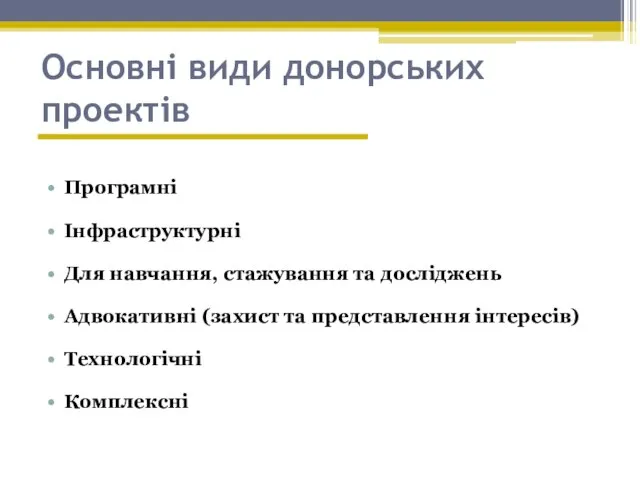 Основні види донорських проектів Програмні Інфраструктурні Для навчання, стажування та досліджень Адвокативні