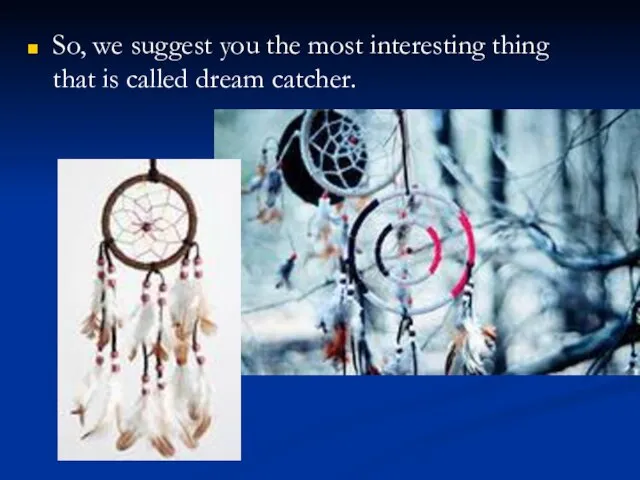 So, we suggest you the most interesting thing that is called dream catcher.