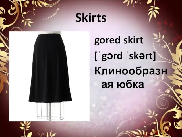 Skirts gored skirt [ˈgɔrd ˈskərt] Клинообразная юбка