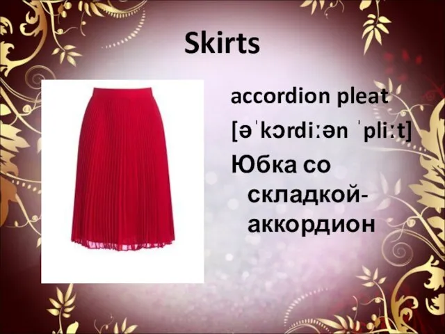 Skirts accordion pleat [əˈkɔrdiːən ˈpliːt] Юбка со складкой-аккордион