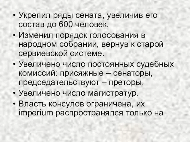 Укрепил ряды сената, увеличив его состав до 600 человек. Изменил порядок голосования